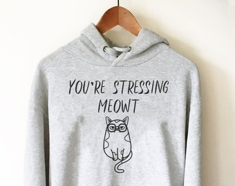 You’re Stressing Meowt Hoodie - Cat Shirt, Cat Lover Gift, Cat TShirt, Cat Mom, Cat Shirt Men, Funny Cat Shirt, Cat Sweatshirt, Cat Sweater