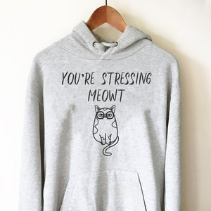 You’re Stressing Meowt Hoodie - Cat Shirt, Cat Lover Gift, Cat TShirt, Cat Mom, Cat Shirt Men, Funny Cat Shirt, Cat Sweatshirt, Cat Sweater