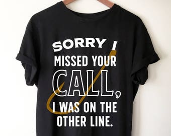 Sorry I Missed Your Call Shirt | Fishing Gift | Fisherman | Fisherman shirt | fishing gifts | funny fishing shirt | Fly Fishing