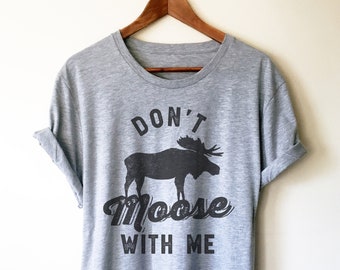 Don’t Moose With Me Unisex Shirt - Moose Shirt, Moose Gift, Alaska Shirt, Alaska Gift, Vacation Shirt, Outdoors Shirt
