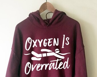Oxygen Is Overrated Hoodie - Surfer Girl - Vacation Shirt - Swim Shirt - Surf Shirt - Scuba Diver Shirt - Swimming Shirt - Beach Shirt