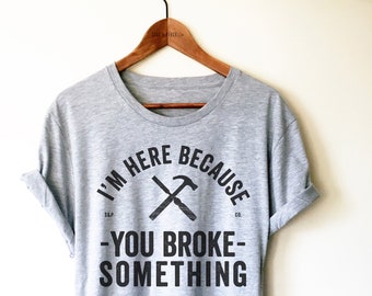 Carpenter Shirt/Tank Top/Hoodie - Carpenter Gift, Handyman Shirt, Gift For Carpenter, I'm Here Because You Broke Something, Carpenter Tee