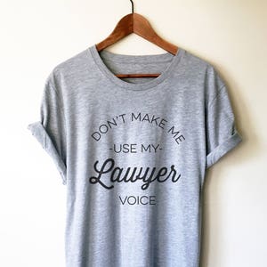 Don't Make Me Use My Lawyer Voice Unisex T-Shirt - Lawyer Shirt, Lawyer Gift, Law School, College Student Gift, Law Student, Graduation Gift