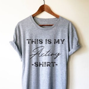 This Is My Acting Shirt Unisex Shirt - Actor Shirt, Actress Shirt, Actor Gift, Music Theatre Shirt, Theater Gift Ideas, Drama Queen Shirt