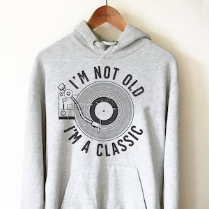 I&#39;m Not Old I&#39;m A Classic Unisex Hoodie - Record Collector Shirt, Music Lover Gift, Retirement Shirt, Mom or Dad Shirt, Grandparent Gift