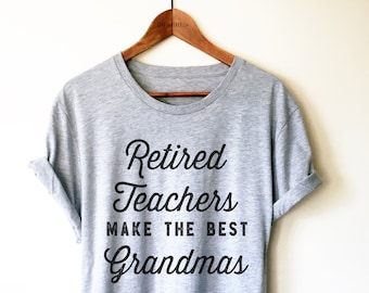Retired Teachers Make the Best Grandmas Unisex Shirt - Grandma Shirt, Retired Teacher Gift, Retirement Shirt, New Grandma Announcement Tee