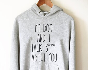 My Dog And I Talk S*** About You Hoodie - Funny dog shirt, Dog shirt sayings, Dog lover shirt, Dog mama, Gift for dog lover, funny dog gift