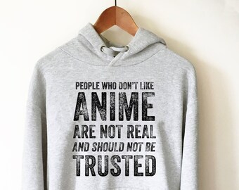 People Who Don't Like Anime Are Not Real Hooded Sweatshirt - Anime shirt, Manga shirt, Anime shirts, Anime gift, Anime gifts, Japanese shirt