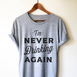 I&#39;m Never Drinking Again Unisex Shirt - Hangover shirt | Drinking shirt | Drunk shirt | Beer shirt | Drinking shirts