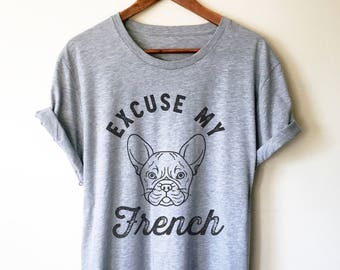 Excuse My French Unisex Shirt - French bulldog shirt, Dog lover gift, French Bulldog tshirt, French bulldog gift, French bull, bulldog tee