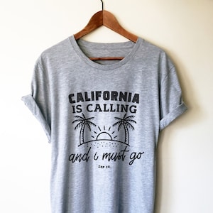 California Is Calling And I Must Go Unisex Shirt - California Shirt, California Gift, Cali Shirt, LA Shirt, California Vacation, State Shirt