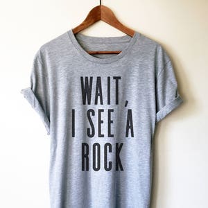 Wait, I See A Rock Unisex Shirt- Geology Shirt, Geologist, Geologist Gift, Geology Professor, Geology Student, Geology Puns, Geologist Shirt