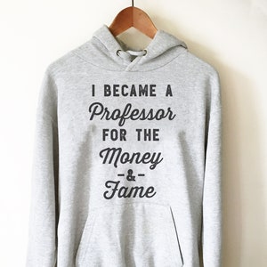 I Became A Professor For The Money & Fame Hoodie - Professor Shirt, Professor Gift, Phd Gift, Doctor Shirt, Doctorate Shirt, Graduation Gift