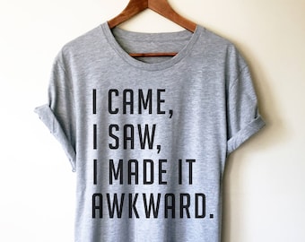 I Came, I Saw, I Made It Awkward Unisex Shirt - Funny Introvert shirt, Introvert gift, Introverts unite, Antisocial shirt, Socially awkward