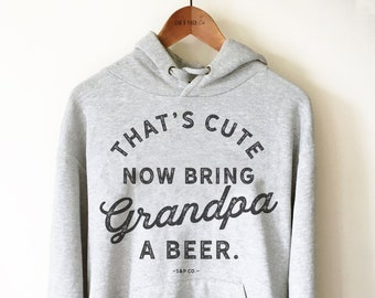 That’s Cute Now Bring Grandpa A Beer Unisex Hoodie - Gift For Grandpa, Funny Grandad Shirt, Gramps Shirt, Grandfather Beer Shirt, Granddaddy