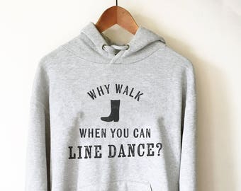 Why Walk When You Can Line Dance? Hoodie - Line Dancing Shirt, Country Music Shirt, Line Dance Gift, Cowgirl Shirts, Southern Sweatshirt