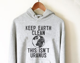 Keep Earth Clean This Isn't Uranus Hoodie - Earth Day Shirt, Environmental TShirt, Nature Shirt, Climate Change Shirt, Activist Shirt