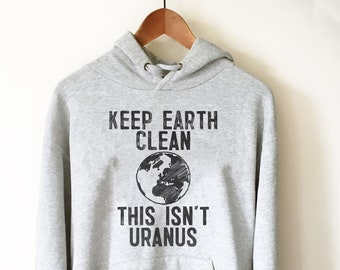 Gardez la Terre propre, ce n’est pas un sweat à capuche Uranus - Chemise du Jour de la Terre, T-shirt environnemental, Chemise nature, Chemise sur le changement climatique, Chemise activiste