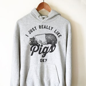 I Just Really Like Pigs Ok? Hoodie - Pig Shirt, Pig Gifts, Farmer Shirt, Farmer Gifts, Vegan Shirt, Animal Shirt, Pig Lover Shirt, Pig Owner