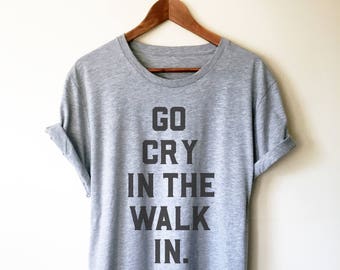 Go Cry In The Walk In Unisex Shirt - Koch Shirt - Foodie Geschenk - Foodie Geschenke - Koch Shirts - Koch Geschenk - Koch t-shirt - Kochen