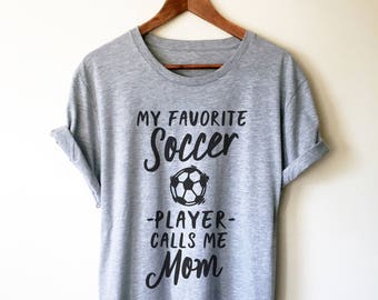 My Favorite Soccer Player Calls Me Mom Unisex Shirt - Mom Shirt, Funny Mom Shirt, Proud Soccer Shirt, Mom Gift, Soccer Shirt, Soccer TShirt