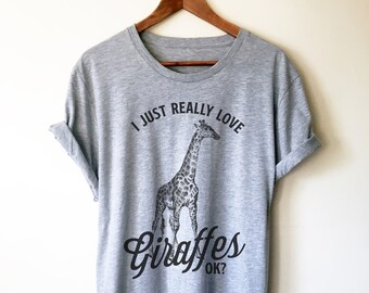 I Just Really Love Giraffes OK? Unisex Shirt - Giraffe Shirt, Giraffe Gift, Safari Shirt, Safari Birthday, Zoo Shirt, Zoo Gift