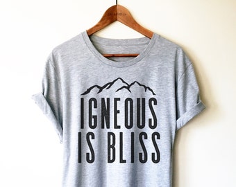 Igneous Is Bliss uniseks shirt - shirt geologie, geoloog, cadeau geoloog, professor geologie, student geologie, woordspelingen geologie
