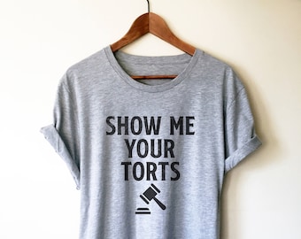 Show Me Your Torts Unisex Shirt - Lawyer Shirt, Lawyer Gift, Law School, Attorney Shirt, Judge Shirt, Law Student, Solicitor Shirt