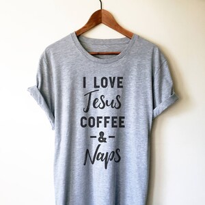 May include: A heather grey t-shirt with black text that reads "I love Jesus Coffee & Naps".