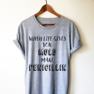 Wenn das Leben Ihnen Form gibt, machen Sie Penicillin Unisex-Shirt - Mikrobiologen-Shirt, Mikrobiologie-Geschenk, Geschenk der medizinischen Schule, Chemiker-Shirt, Wissenschaft