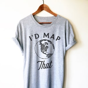 I’d Map That Shirt/Tank Top/Hoodie-Cartographer Shirt, Cartography Shirt, Geography Teacher Shirt, Geography Major Shirt, Land Surveyor Gift