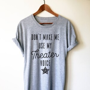 Don&#39;t Make Me Use My Theater Voice Unisex Shirt - Actor Shirt, Actress Shirt, Music Theatre Shirt, Theater gift ideas, Theater Shirt