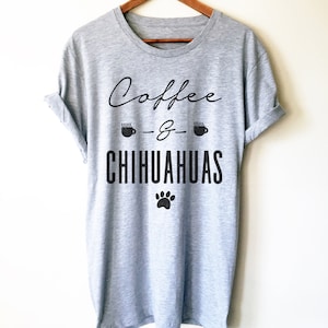 Coffee and Chihuahuas Shirt - Chihuahua Shirt, Chihuahua Gift, Chihuahua Clothes, Chihuahua Mom, Chihuahua Dog Lover Gift, Tank Top, Hoodie