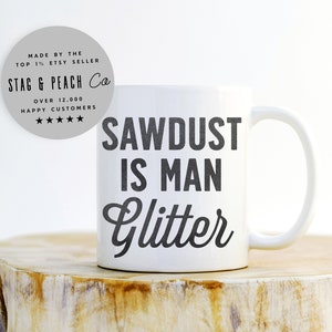 Sawdust Is Man Glitter Mug - Carpenter Mug, Lumberjack Mug, Funny Fathers Day Mug, Woodworker Mug, Dad Mug, Workshop Mug, Mug For Men