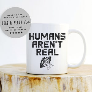 Funny Alien Mug - Humans Aren&#39;t Real Mug, UFO Coffee Mug, Space Mug, Alien Abduction Mug, You Are Not Alone, SciFi Mug, Outer Space Mug