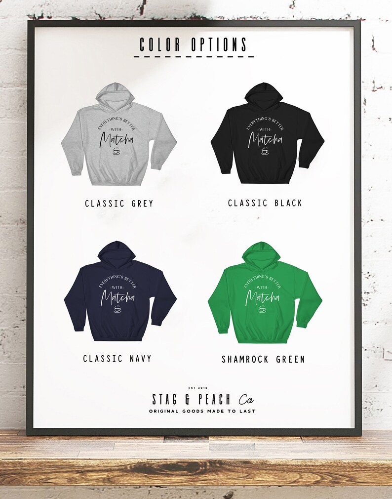 May include: A mockup of a hooded sweatshirt in five different colors: classic grey, classic black, classic navy, shamrock green, and white. The sweatshirt has a graphic print that says "Everything's Better With Matcha" with a stylized teacup icon.