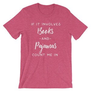 May include: A pink heather t-shirt with the text "If it involves books -and- pajamas count me in" in white.
