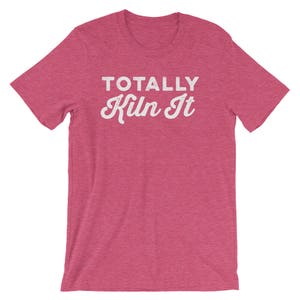 Totally Kiln It Unisex Shirt Pottery lover Funny pottery shirt Ceramics and pottery Pottery gift image 4