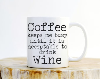 Coffee Keeps Me Busy Until It Is Acceptable To Drink Wine Mug - Funny Mugs, Wine Lover, Wine Lover Gift, Unique Mugs, Mug Quote, Coffee Mug