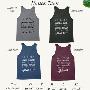 May include: Unisex tank top in five colors: heather grey, classic black, deep navy, classic red, and white. The tank top features a white graphic with the text "If God gives us what He thinks we can handle then I'm -Kick-ass-". The tank top is available in sizes XS (30-32 inches), S (34-36 inches), M (38-40 inches), L (42-44 inches), and XL (46-48 inches).