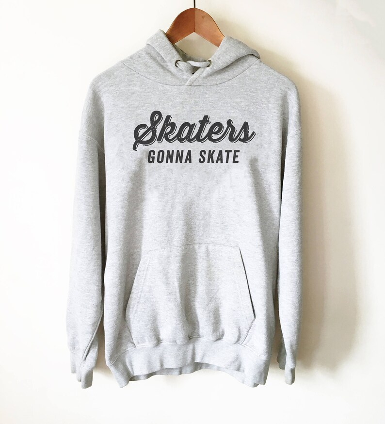 May include: A gray hooded sweatshirt with the text "Skater's Gonna Skate" in black lettering.