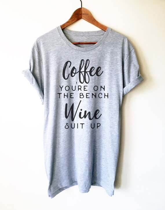 Coffee You Re On The Bench Wine Suit Up Unisex Shirt Etsy