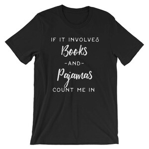 May include: Black t-shirt with white text that reads "If it involves books -and- pajamas count me in."