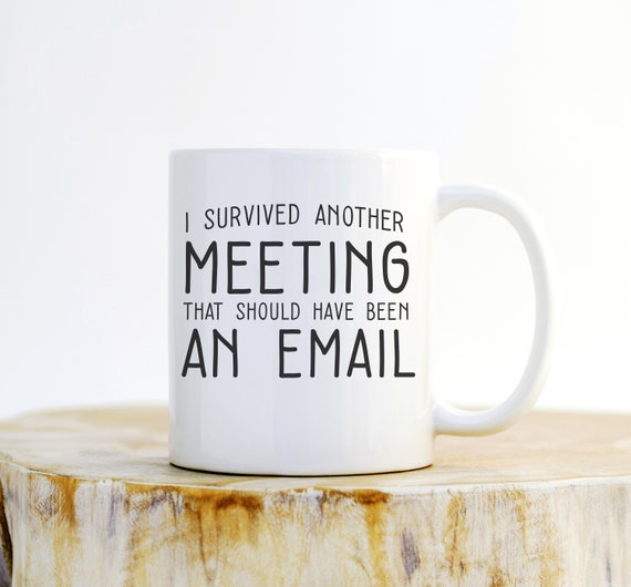 I Survived Another Meeting That Should Have Been An Email Mug Etsy I Survived Another Meeting That Should Have Been An Email Mug Etsy