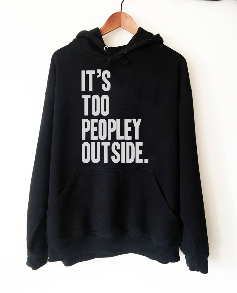 It's Too Peopley Outside Hoodie - Introvert Hoodie, Introvert Gift, Introvert Shirt, Antisocial Shirt, Socially Awkward, Introverting image 1