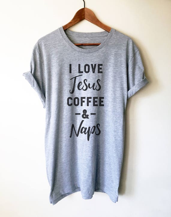 I Love Jesus Coffee & Naps Unisex Shirt - Coffee And Jesus, Christian Shirt, Christian Jesus Tee, Christian TShirt, Jesus And Coffee