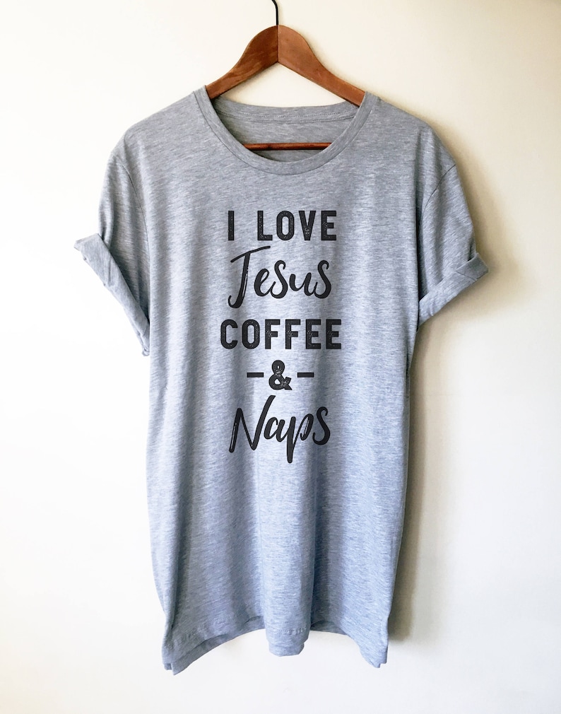May include: A heather grey t-shirt with black text that reads "I love Jesus Coffee & Naps".