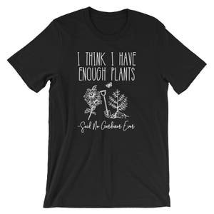 I Think I Have Enough Plants Said No Gardener Ever Unisex Shirt Gardening shirt, Gardening gift, Gifts for gardeners, Plant shirt image 2