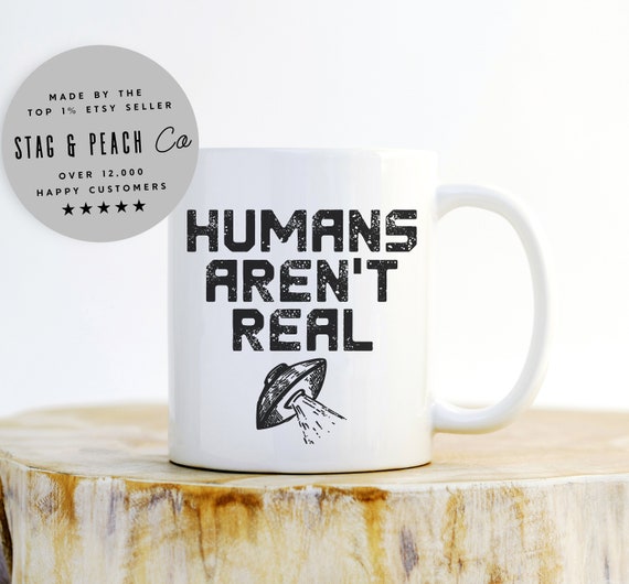 Funny Alien Mug - Humans Aren't Real Mug, UFO Coffee Mug, Space Mug, Alien Abduction Mug, You Are Not Alone, SciFi Mug, Outer Space Mug