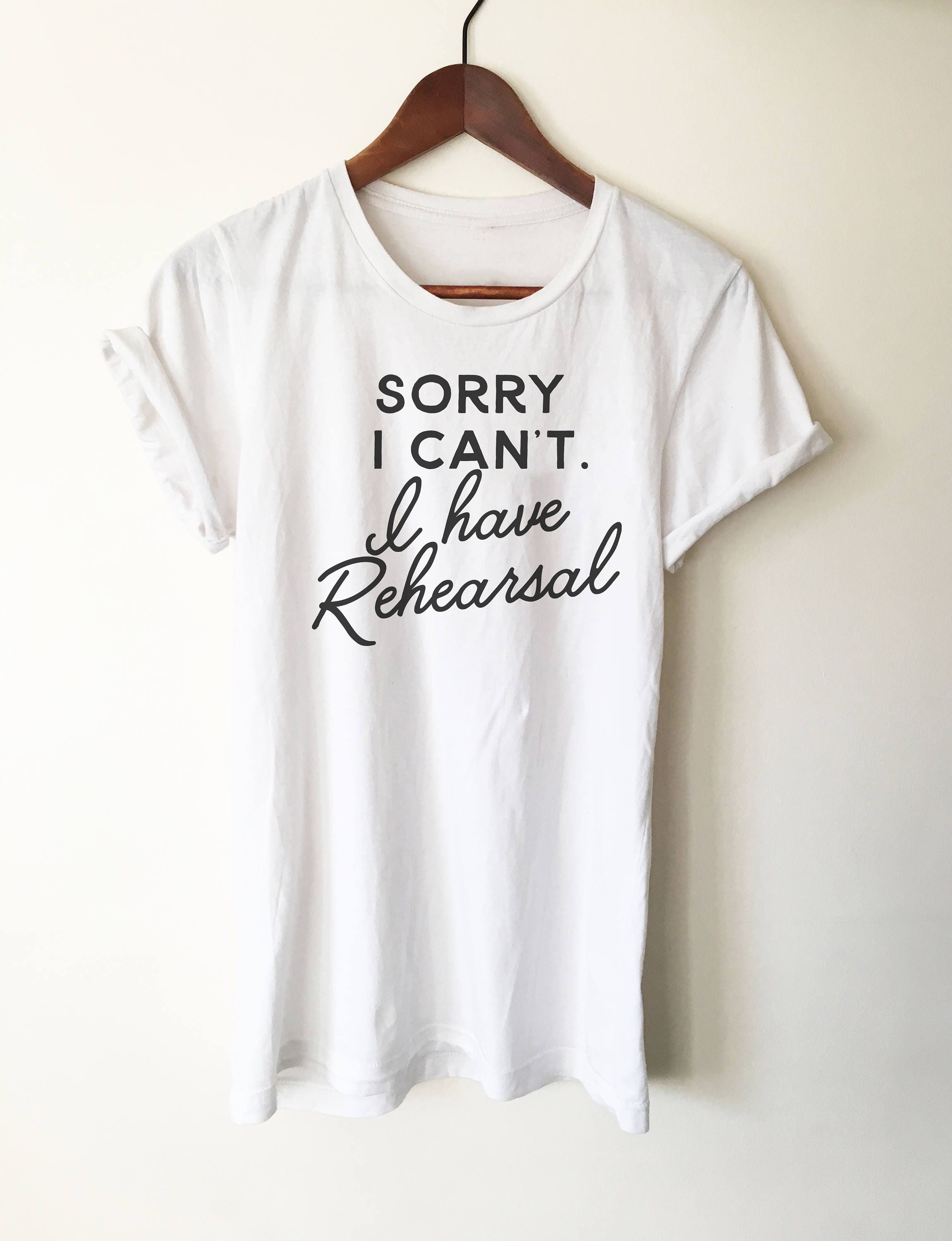 Sorry I Can't I Have Rehearsal Unisex T-shirt Theatre Shirt